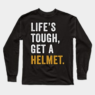 Life's Tough Get a Helmet Long Sleeve T-Shirt